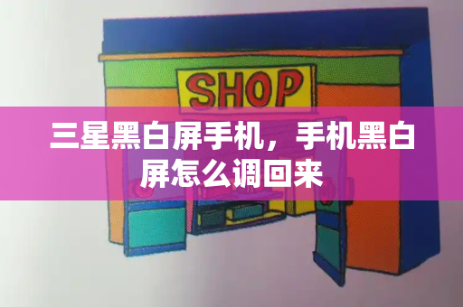 三星黑白屏手机，手机黑白屏怎么调回来-第1张图片-星选测评