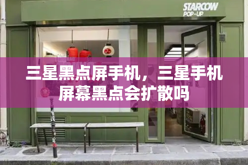 三星黑点屏手机，三星手机屏幕黑点会扩散吗-第1张图片-星选测评