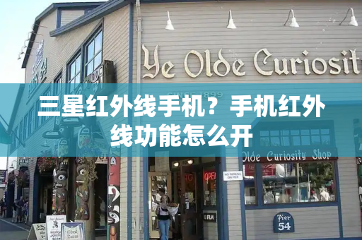 三星红外线手机？手机红外线功能怎么开
