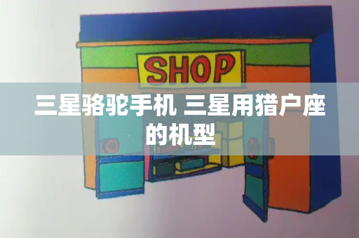 三星骆驼手机 三星用猎户座的机型