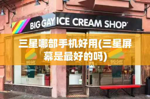 三星哪部手机好用(三星屏幕是最好的吗)