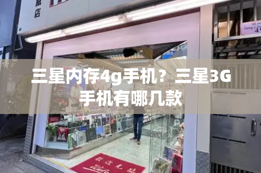 三星内存4g手机？三星3G手机有哪几款-第1张图片-星选测评