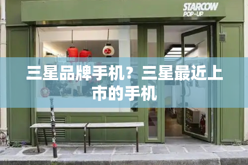 三星品牌手机？三星最近上市的手机