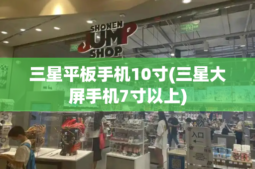 三星平板手机10寸(三星大屏手机7寸以上)