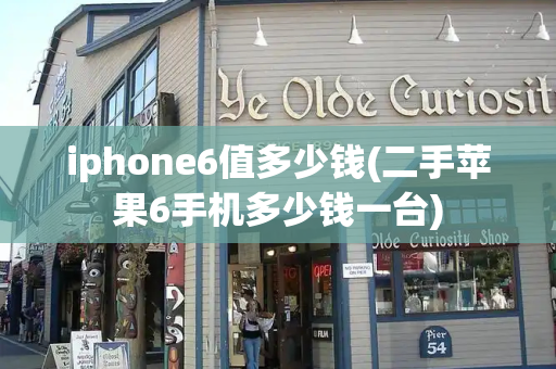 iphone6值多少钱(二手苹果6手机多少钱一台)-第1张图片-星选测评