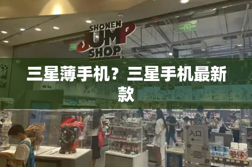 三星薄手机？三星手机最新款