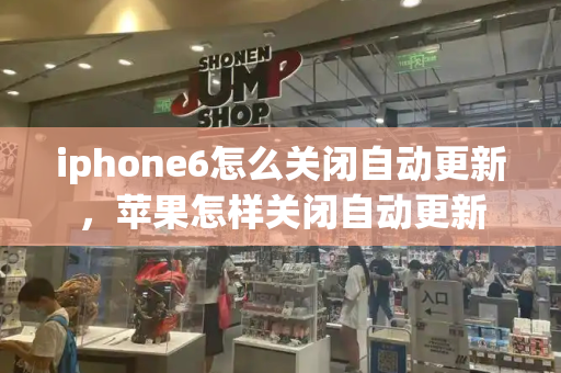 iphone6怎么关闭自动更新，苹果怎样关闭自动更新