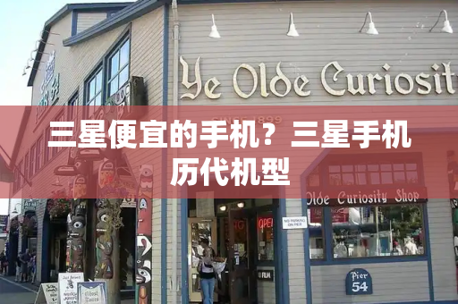 三星便宜的手机？三星手机历代机型