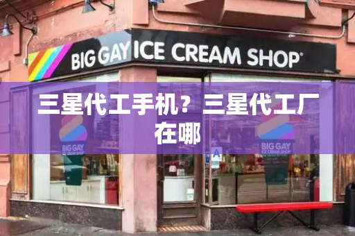 三星代工手机？三星代工厂在哪