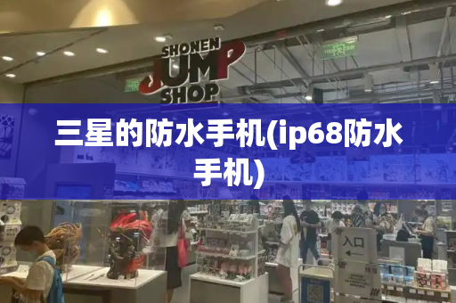 三星的防水手机(ip68防水手机)-第1张图片-星选测评