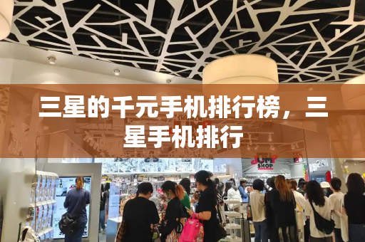 三星的千元手机排行榜，三星手机排行