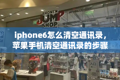 iphone6怎么清空通讯录，苹果手机清空通讯录的步骤