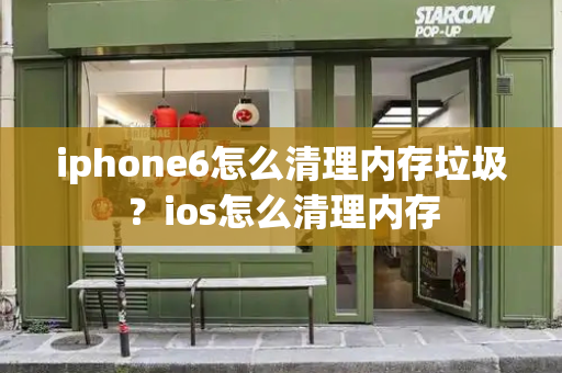 iphone6怎么清理内存垃圾？ios怎么清理内存