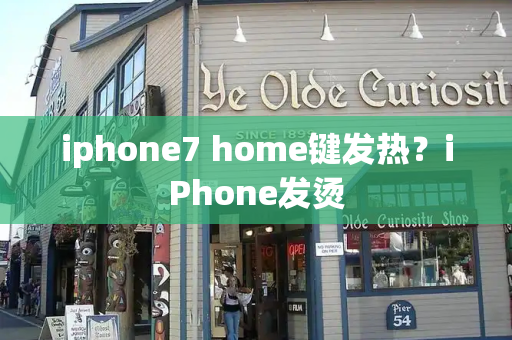 iphone7 home键发热？iPhone发烫-第1张图片-星选测评