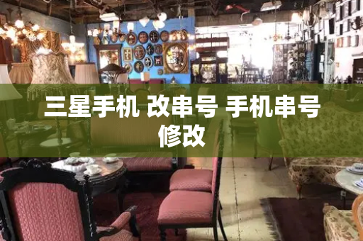 三星手机 改串号 手机串号修改