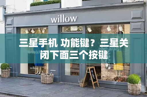 三星手机 功能键？三星关闭下面三个按键