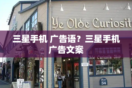 三星手机 广告语？三星手机广告文案