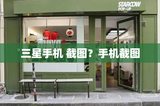三星手机 截图？手机截图-第1张图片-星选测评