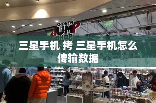 三星手机 拷 三星手机怎么传输数据