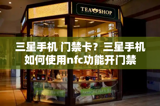 三星手机 门禁卡？三星手机如何使用nfc功能开门禁