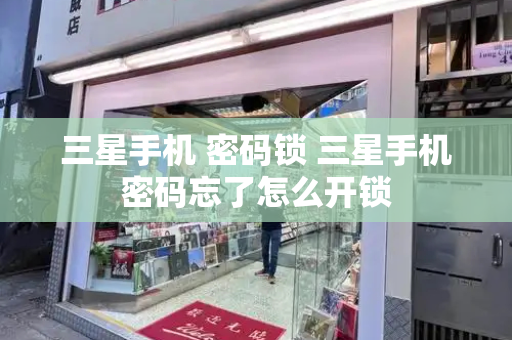 三星手机 密码锁 三星手机密码忘了怎么开锁