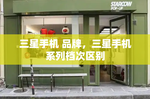 三星手机 品牌，三星手机系列档次区别