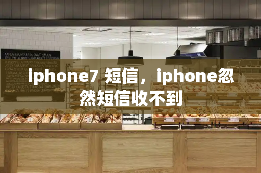 iphone7 短信，iphone忽然短信收不到