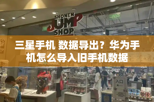 三星手机 数据导出？华为手机怎么导入旧手机数据