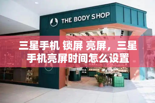 三星手机 锁屏 亮屏，三星手机亮屏时间怎么设置