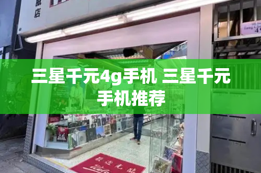 三星千元4g手机 三星千元手机推荐