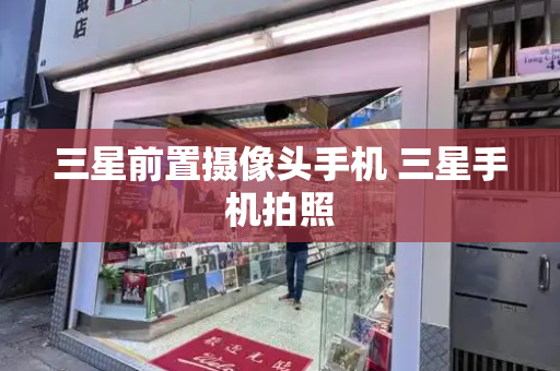 三星前置摄像头手机 三星手机拍照-第1张图片-星选测评
