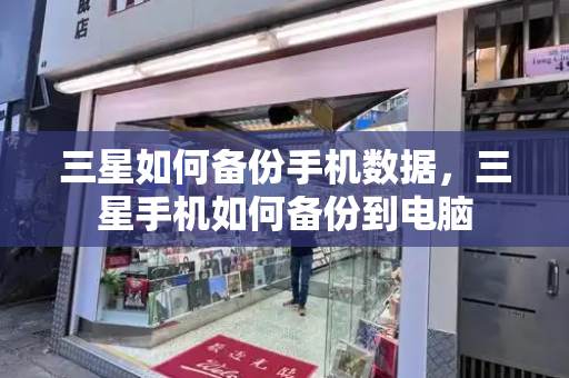 三星如何备份手机数据，三星手机如何备份到电脑