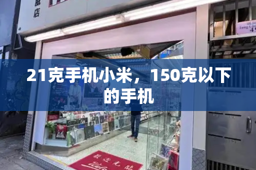 21克手机小米，150克以下的手机-第1张图片-星选测评