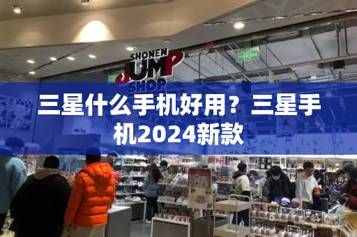三星什么手机好用？三星手机2024新款-第1张图片-星选测评