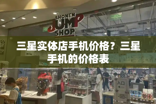 三星实体店手机价格？三星手机的价格表-第1张图片-星选测评