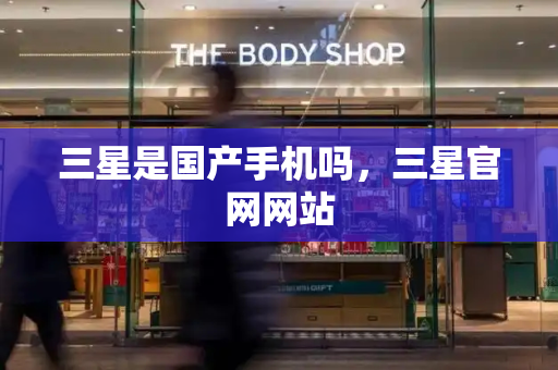 三星是国产手机吗，三星官网网站
