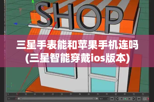 三星手表能和苹果手机连吗(三星智能穿戴ios版本)