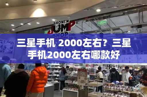 三星手机 2000左右？三星手机2000左右哪款好