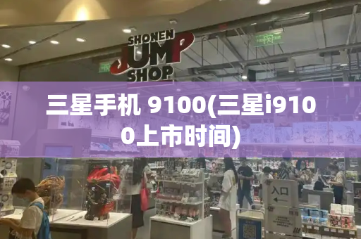 三星手机 9100(三星i9100上市时间)