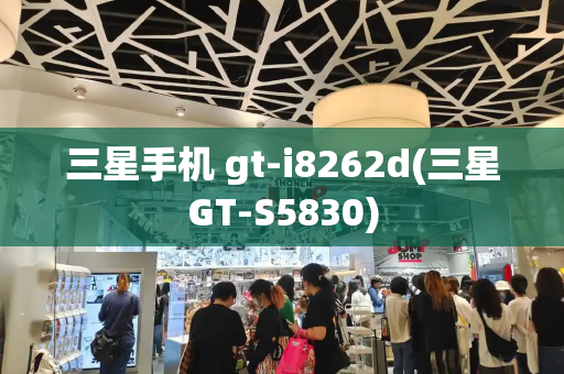三星手机 gt-i8262d(三星GT-S5830)