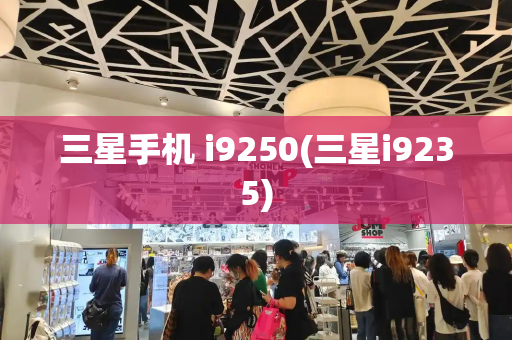 三星手机 i9250(三星i9235)-第1张图片-星选测评