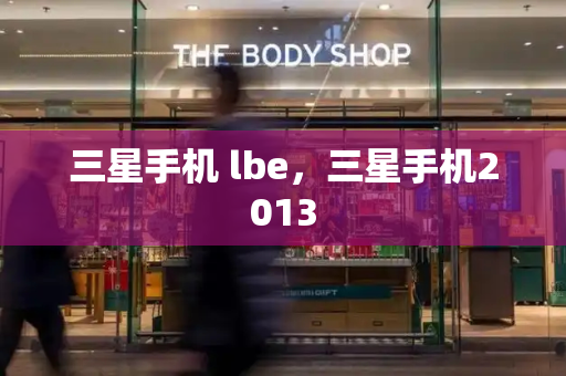 三星手机 lbe，三星手机2013-第1张图片-星选测评