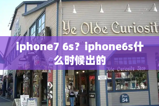iphone7 6s？iphone6s什么时候出的-第1张图片-星选测评