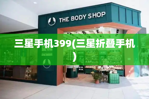 三星手机399(三星折叠手机)