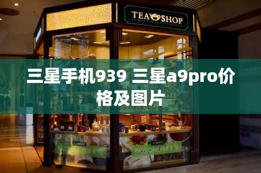 三星手机939 三星a9pro价格及图片-第1张图片-星选测评