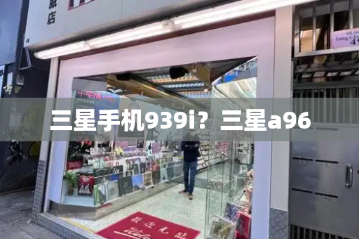 三星手机939i？三星a96-第1张图片-星选测评