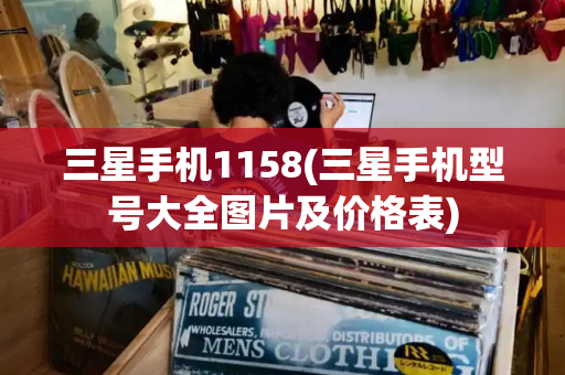三星手机1158(三星手机型号大全图片及价格表)-第1张图片-星选测评