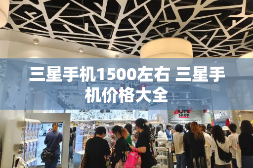 三星手机1500左右 三星手机价格大全