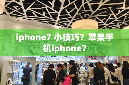 iphone7 小技巧？苹果手机iphone7-第1张图片-星选测评