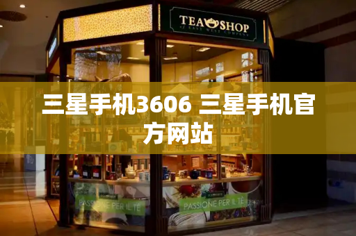 三星手机3606 三星手机官方网站